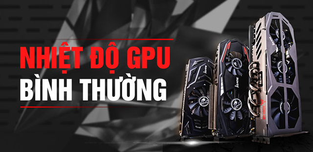 Nhiệt độ của GPU ở mức 60 - 70 độ là tốt nhất