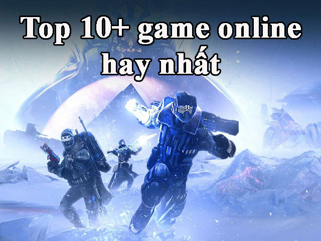 Top 10+ game online hay và đáng chơi nhất hiện nay