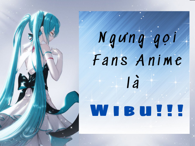 Thay vì gọi Fan anime là Wibu, hãy gọi là Otaku