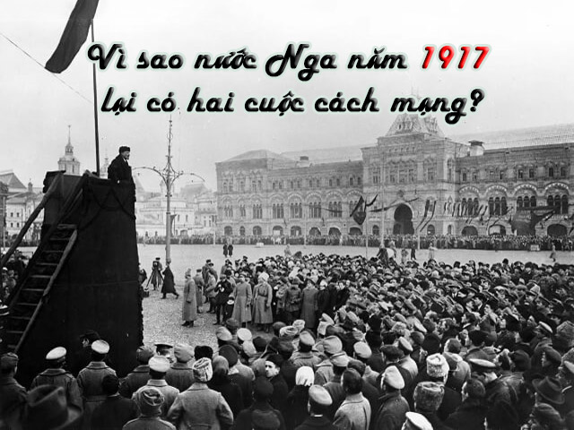 Giải thích lý do vì sao nước Nga năm 1917 lại có hai cuộc cách mạng?