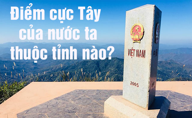 Điểm cực Tây Việt Nam thuộc tỉnh nào