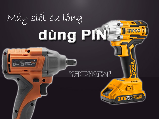 Máy siết bu lông dùng PIN nhỏ gọn được tin dùng hiện nay